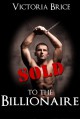 Sold to the Billionaire: Gay BDSM Erotica (Sold to the Billionaire, #1) - Victoria Brice