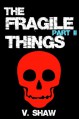 The Fragile Things (Part II) - V. Shaw