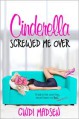 Cinderella Screwed Me Over - Cindi Madsen