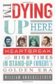 I'm Dying Up Here: Heartbreak and High Times in Stand-Up Comedy's Golden Era - William Knoedelseder