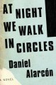 At Night We Walk in Circles - Daniel Alarcón