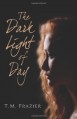 The Dark Light of Day - T.M. Frazier