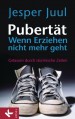 Pubertät - wenn Erziehen nicht mehr geht: Gelassen durch stürmische Zeiten - Jesper Juul