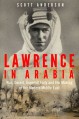 Lawrence in Arabia: War, Deceit, Imperial Folly and the Making of the Modern Middle East - Scott Anderson