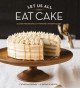 Let Us All Eat Cake: Gluten-Free Recipes for Everyone's Favorite Cakes - Catherine Ruehle, Sarah Scheffel