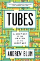 Tubes: A Journey to the Center of the Internet - Andrew S. Blum