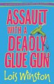 Assault with a Deadly Glue Gun - Lois Winston