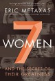 Seven Women: And the Secret of Their Greatness by Metaxas, Eric (September 8, 2015) Hardcover - Eric Metaxas