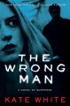 The Wrong Man: A Novel of Suspense - Kate White