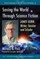 Saving the World Through Science Fiction: James Gunn, Writer, Teacher and Scholar (Critical Explorations in Science Fiction and Fantasy) - Michael R Page, Foreword by Christopher McKitterick, Donald E Palumbo, C W Sullivan III