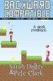 Backward Compatible: A Geek Love Story - 'Sarah Daltry', 'Pete Clark'