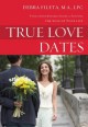 True Love Dates: Your Indispensable Guide to Finding the Love of your Life - Debra K. Fileta