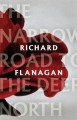 The Narrow Road to the Deep North - Richard Flanagan