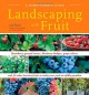 Landscaping With Fruit: Strawberry ground covers, blueberry hedges, grape arbors, and 39 other luscious fruits to make your yard an edible paradise. - Lee Reich