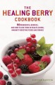 Healing Berry Cookbook: 50 Wonderful Berries, and How to Use Them in Healthgiving, Immunity-boosting Foods and Drinks - Kirsten Hartvik