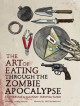 The Art of Eating Through the Zombie Apocalypse: A Cookbook and Culinary Survival Guide - Lauren Wilson, Kristian Bauthus