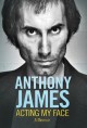 Acting My Face: A Memoir - Anthony James