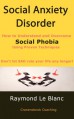 Social Anxiety Disorder (SAD). How to Understand and Cure Social Phobia. - Le Blanc, Raymond