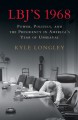 LBJ's 1968: Power, Politics, and the Presidency in America's Year of Upheaval - Kyle Longley