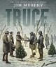 Truce: The Day the Soldiers Stopped Fighting - Jim Murphy