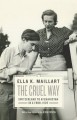 The Cruel Way: Switzerland to Afghanistan in a Ford, 1939 - Ella K. Maillart, Jessa Crispin