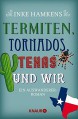 Termiten, Tornados, Texas und wir: Ein Auswanderer-Roman - Inke Hamkens