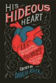 His Hideous Heart: 13 of Edgar Allan Poe's Most Unsettling Tales Reimagined - Kendare Blake, Fran Wilde, Lamar Giles, Stephanie Kuehn, Emily Lloyd-Jones, Hillary Monahan, Rin Chupeco, Dahlia Adler, Tessa Gratton, Marieke Nijkamp, Caleb Roehrig, Amanda Lovelace, Tiffany D. Jackson