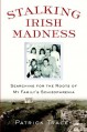 Stalking Irish Madness: Searching for the Roots of My Family's Schizophrenia - Patrick Tracey