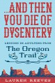 .And Then You Die of Dysentery: Lessons in Adulting from the Oregon Trail - Jude Buffum, Lauren Reeves