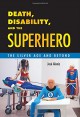 Death, Disability, and the Superhero: The Silver Age and Beyond - José Alaniz