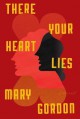 There Your Heart Lies: A Novel - Mary Gordon