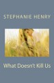 What Doesn't Kill Us - Stephanie Henry