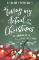 Loving My Actual Christmas: An Experiment in Relishing the Season - Alexandra Kuykendall