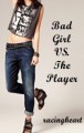 Bad Girl VS. The Player - racingheart