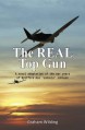 The Real Top Gun: A Novel Adaptation of the War Years of Spitfire Ace Johnnie Johnson - Graham Wilding