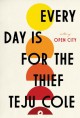 Every Day Is for the Thief: Fiction - Teju Cole