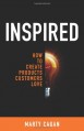 Inspired: How To Create Products Customers Love - Marty Cagan