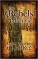 The Rebels of Cordovia - Linda Weaver Clarke