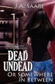 Dead, Undead, or Somewhere in Between (Rhiannon's Law #1) - J.A. Saare