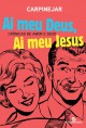 Ai Meu Deus, Ai Meu Jesus - Crônicas de Amor e Sexo - Fabrício Carpinejar