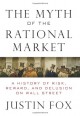 The Myth of the Rational Market: Wall Street's Impossible Quest for Predictable Markets - Justin Fox