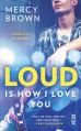 Loud is How I Love You (Hub City Romance, A) - Mercy Brown