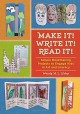 Make It! Write It! Read It!: Simple Bookmaking Projects to Engage Kids in Art and Literacy - Wendy M.L Libby