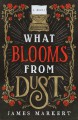 What Blooms From Dust - James Markert