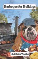 Barbeque for Bulldogs: Gourmet Recipes for Dogs & Dog Lovers (Cookbooks from The Canine Cuisine Team Book 2) - John Morris