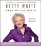 By Betty White: Here We Go Again: My Life in Television [Audiobook] - -Simon & Schuster Audio-