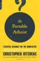 The Portable Atheist: Essential Readings for the Nonbeliever - John Updike, George Eliot, John Stuart Mill, Thomas Hobbes, Richard Dawkins, Daniel C. Dennett, Carl Sagan, Mark Twain, H.L. Mencken, Christopher Hitchens, Ian McEwan, Salman Rushdie, Joseph Conrad, Ibn Warraq, Martin Gardner, Karl Marx, Bertrand Russell, A.C. Grayling, Pe