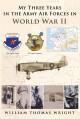 My Three Years in the Army Air Forces in World War II - William Thomas Wright