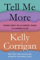 Tell Me More: Stories About the 12 Hardest Things I'm Learning to Say - Kelly Corrigan