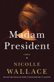 Madam President: A Novel - Nicolle Wallace